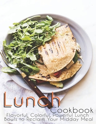 Lunch Cookbook: Flavorful, Colorful, Powerful Lunch Bowls to Reclaim Your Midday Meal by Klika, Aaron