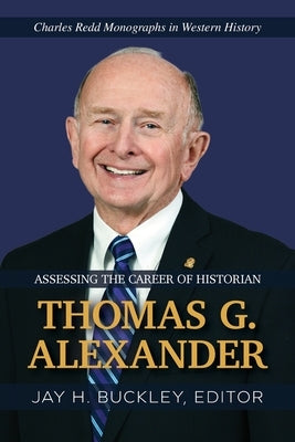 Assessing the Career of Historian Thomas G. Alexander by Buckley, Jay H.