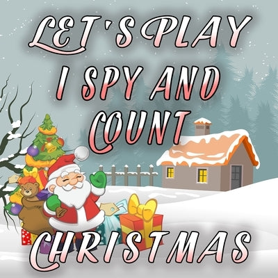 Let's Play i Spy And Count Christmas: Book For 2-5 Year Old Kid/ Easy Relaxing Tasks With Funny Christmas Characters - Preschooler And Toddler Activit by Edition, Botebbok