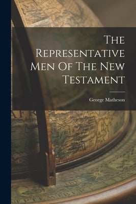 The Representative Men Of The New Testament by Matheson, George