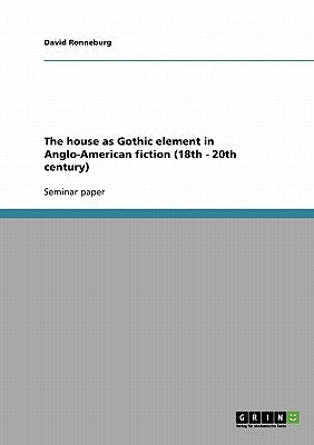 The house as Gothic element in Anglo-American fiction (18th - 20th century) by Ronneburg, David