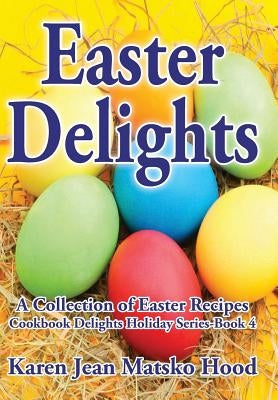 Easter Delights Cookbook by Hood, Karen Jean Matsko