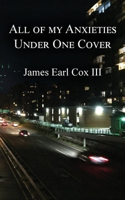 All of my Anxieties Under One Cover by Cox, James Earl