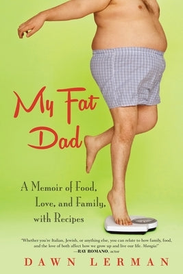 My Fat Dad: A Memoir of Food, Love, and Family, with Recipes by Lerman, Dawn