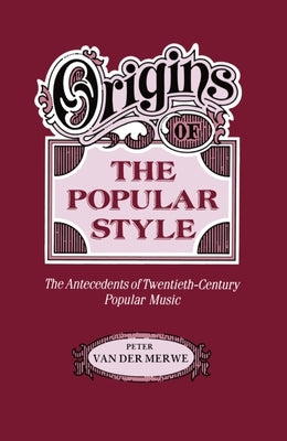 Origins of the Popular Style: The Antecedents of Twentieth-Century Popular Music by Merwe, Peter Van Der