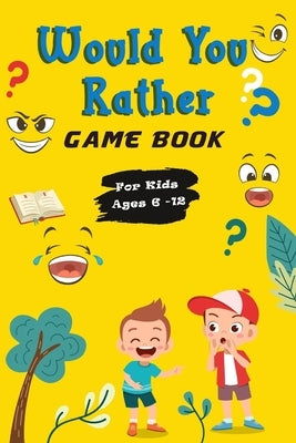 Would You Rather Game Book For Kids ages 6-12: Hilarious, funny, silly, easy, hard, and challenging would you rather questions for kids, adults, teens by Amir Designer