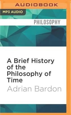 A Brief History of the Philosophy of Time by Bardon, Adrian