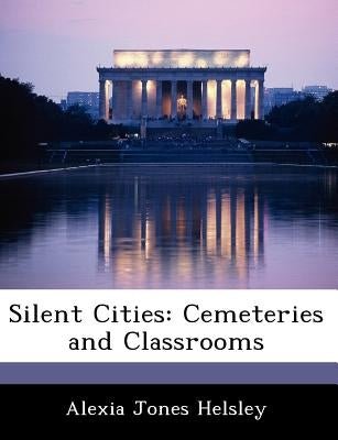 Silent Cities: Cemeteries and Classrooms by Helsley, Alexia Jones