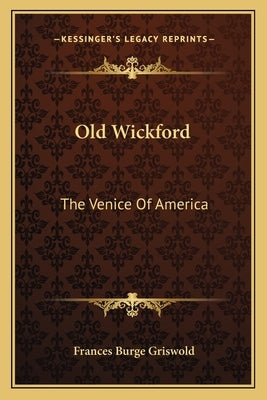 Old Wickford: The Venice Of America by Griswold, Frances Burge