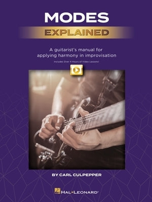 Modes Explained: A Guitarist's Manual for Applying Harmony in Improvisation - Book with Over 4 Hours of Video Lessons! by Culpepper, Carl