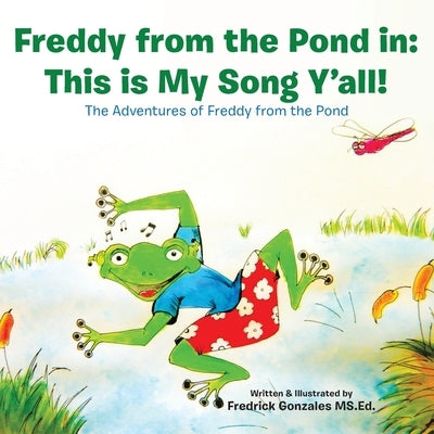 Freddy from the Pond In: This Is My Song Y'All!: The Adventures of Freddy from the Pond by Gonzales MS Ed, Fredrick