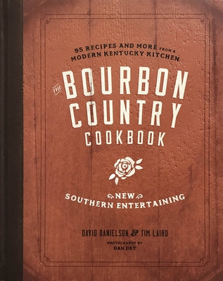 The Bourbon Country Cookbook: New Southern Entertaining: 95 Recipes and More from a Modern Kentucky Kitchen by Danielson, David