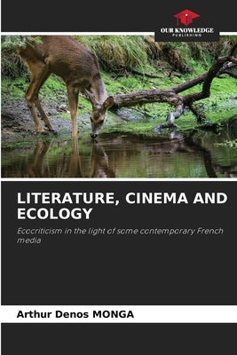 Literature, Cinema and Ecology by Monga, Arthur Denos