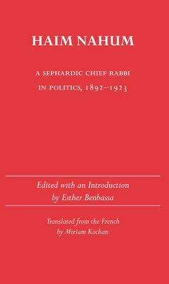 Haim Nahum: A Sephardic Chief Rabbi in Politics, 1892-1923 by Benbassa, Esther