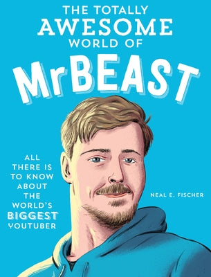 The Totally Awesome World of Mrbeast: Learn All There Is to Know about the World's Biggest Youtuber by Fischer, Neal E.