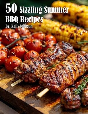 50 Sizzling Summer BBQ Recipes by Johnson, Kelly