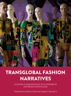 Transglobal Fashion Narratives: Clothing Communication, Style Statements and Brand Storytelling by Peirson-Smith, Anne