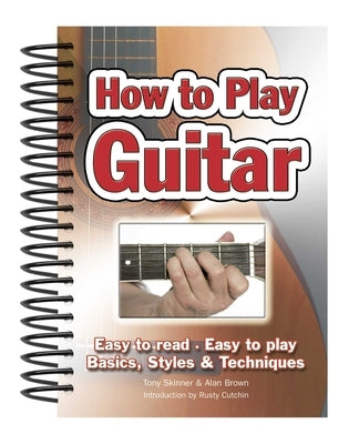 How to Play Guitar: Easy to Read, Easy to Play; Basics, Styles & Techniques by Brown, Alan