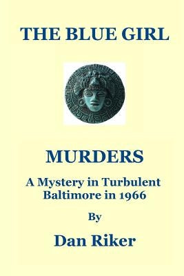 The Blue Girl Murders: A Mystery in Turbulent Baltimore in 1966 by Riker, Dan