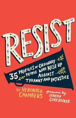 Resist: 35 Profiles of Ordinary People Who Rose Up Against Tyranny and Injustice by Chambers, Veronica