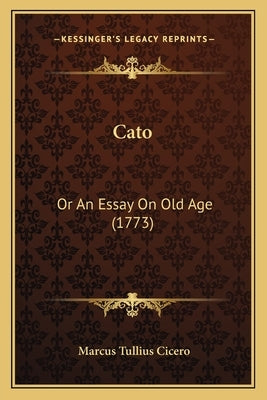 Cato: Or An Essay On Old Age (1773) by Cicero, Marcus Tullius