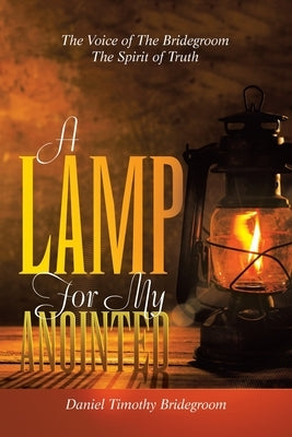 A Lamp For My Anointed: The Voice of The Bridegroom The Spirit of Truth by Bridegroom, Daniel Timothy