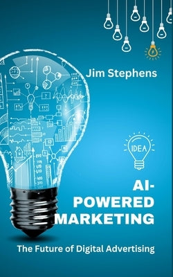 AI-Powered Marketing: The Future of Digital Advertising by Stephens, Jim