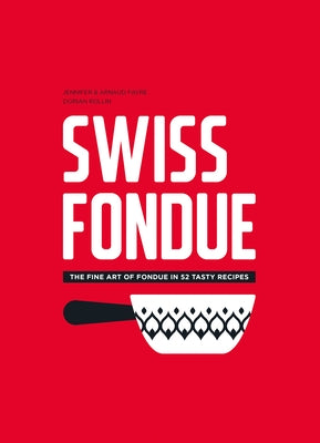 Swiss Fondue: The Fine Art of Fondue in 52 Tasty Recipes by Favre, Arnaud