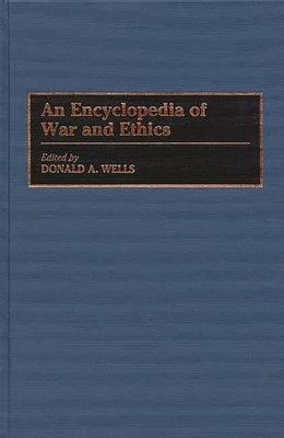 An Encyclopedia of War and Ethics by Wells, Donald