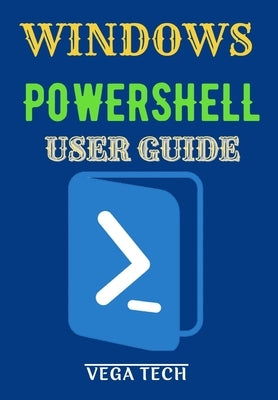 Windows Powershell User Guide by Tech, Vega