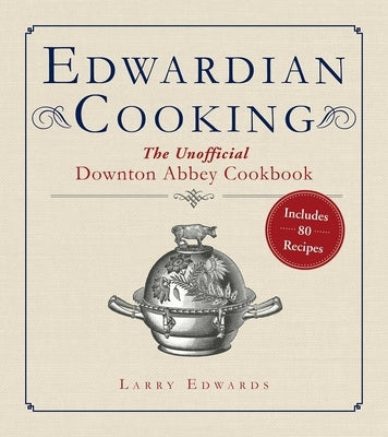 Edwardian Cooking: The Unofficial Downton Abbey Cookbook by Edwards, Larry