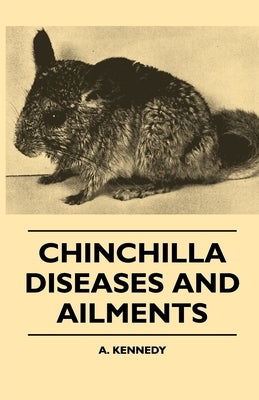 Chinchilla Diseases And Ailments by Kennedy, A.