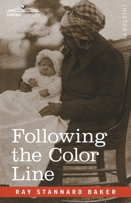 Following the Color Line: An Account of Negro Citizenship in the American Democracy by Baker, Ray Stannard