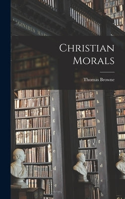 Christian Morals by Browne, Thomas