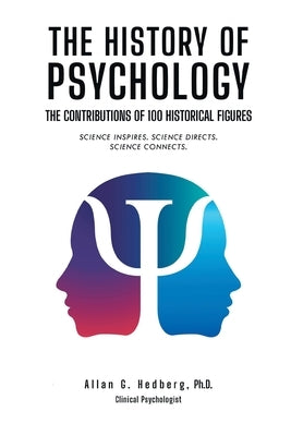 The History of Psychology: The Contributions of 100 Historical Figures by Hedberg, Allan G.