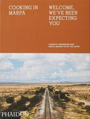 Cooking in Marfa: Welcome, We've Been Expecting You by Lebermann, Virginia