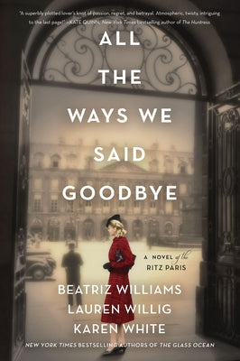 All the Ways We Said Goodbye: A Novel of the Ritz Paris by Williams, Beatriz