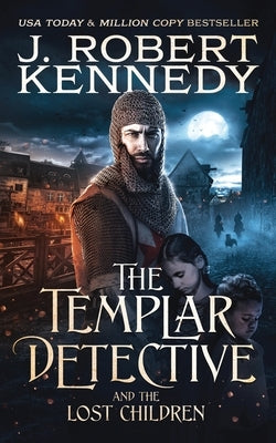 The Templar Detective and the Lost Children by Kennedy, J. Robert