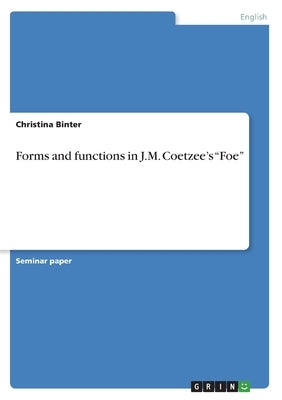 Forms and functions in J.M. Coetzee's Foe by Binter, Christina