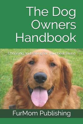 The Dog Owners Handbook: Choosing and caring for your best friend by Publishing, Furmom