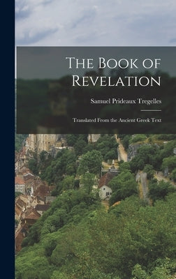 The Book of Revelation: Translated From the Ancient Greek Text by Tregelles, Samuel Prideaux