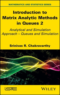 Introduction to Matrix-Analytic Methods in Queues 2: Analytical and Simulation Approach - Queues and Simulation by Chakravarthy, Srinivas R.