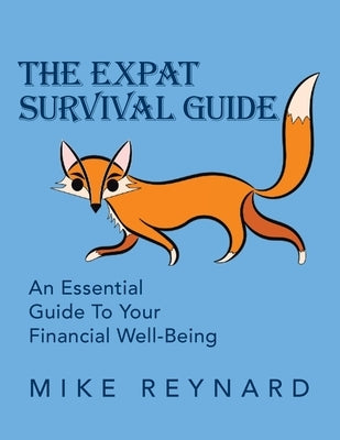 The Expat Survival Guide: An Essential Guide to Your Financial Well-Being by Reynard, Mike