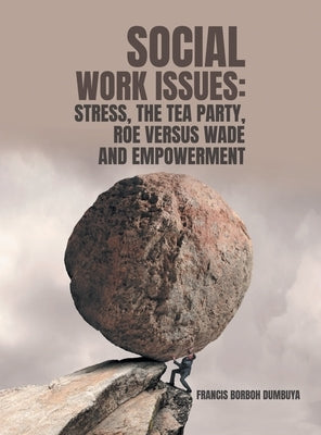 Social Work Issues: Stress, the Tea Party Roe Versus Wade and Empowerment by Dumbuya, Francis Borboh