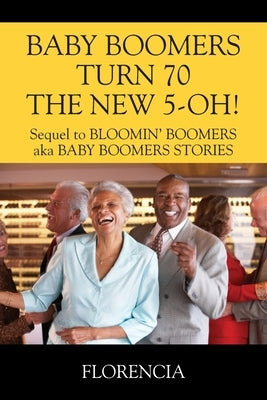 BABY BOOMERS TURN 70 THE NEW 5-OH! Sequel to BLOOMIN' BOOMERS aka BABY BOOMERS STORIES by Florencia