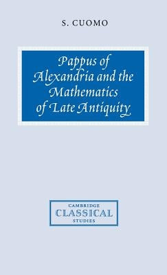 Pappus of Alexandria and the Mathematics of Late Antiquity by Cuomo, Serafina