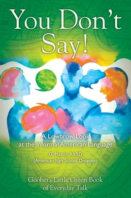 You Don't Say! A Lowbrow Look at the Informal American Language by Mason, Ah Sd G.