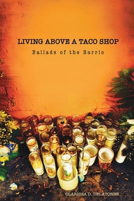 Living Above a Taco Shop: Ballads of the Barrio by Delatorre, Clarissa