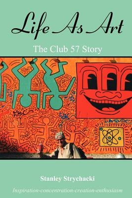 Life as Art: The Club 57 Story by Strychacki, Stanley