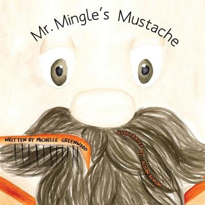 Mr. Mingle's Mustache by Greenwood, Michelle